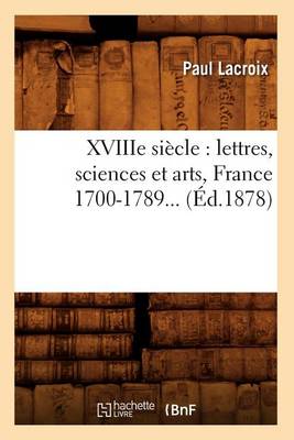 Book cover for Xviiie Siecle: Lettres, Sciences Et Arts, France 1700-1789 (Ed.1878)