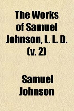 Cover of The Works of Samuel Johnson, L. L. D. (Volume 2); In Twelve Volumes