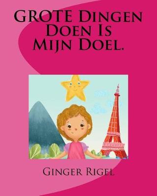 Book cover for GROTE Dingen Doen Is Mijn Doel.
