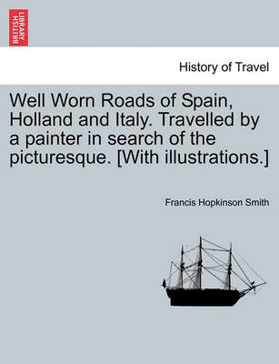 Book cover for Well Worn Roads of Spain, Holland and Italy. Travelled by a Painter in Search of the Picturesque. [With Illustrations.]