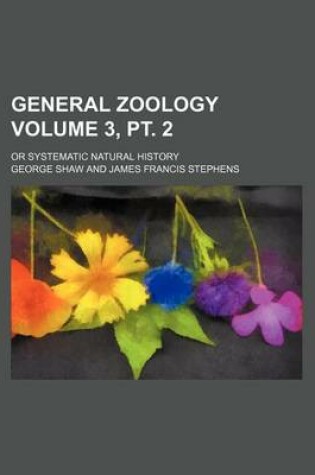 Cover of General Zoology Volume 3, PT. 2; Or Systematic Natural History