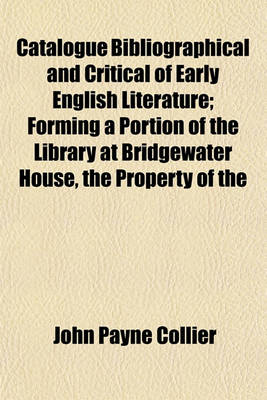 Book cover for Catalogue Bibliographical and Critical of Early English Literature; Forming a Portion of the Library at Bridgewater House, the Property of the