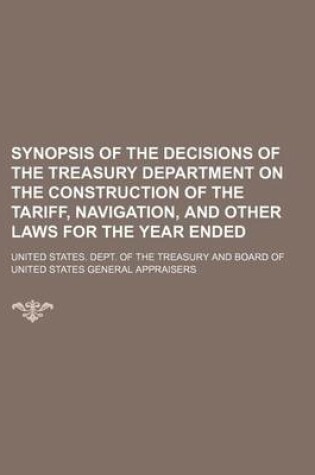 Cover of Synopsis of the Decisions of the Treasury Department on the Construction of the Tariff, Navigation, and Other Laws for the Year Ended