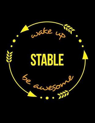 Book cover for Wake Up Stable Be Awesome Notebook for a Stable Hand, Blank Lined Journal