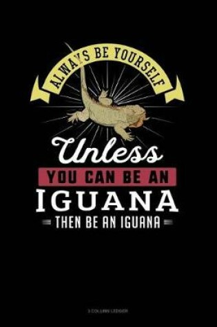 Cover of Always Be Yourself Unless You Can Be an Iguana Then Be an Iguana