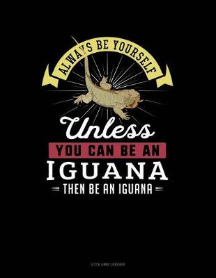 Cover of Always Be Yourself Unless You Can Be an Iguana Then Be an Iguana