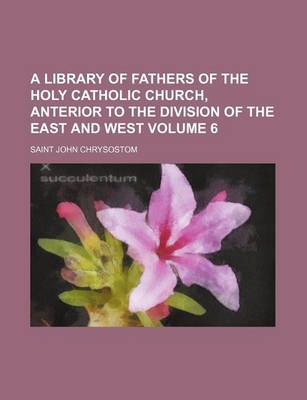 Book cover for A Library of Fathers of the Holy Catholic Church, Anterior to the Division of the East and West Volume 6