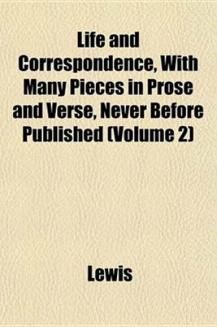 Cover of Life and Correspondence, with Many Pieces in Prose and Verse, Never Before Published (Volume 2)