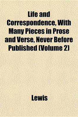 Book cover for Life and Correspondence, with Many Pieces in Prose and Verse, Never Before Published (Volume 2)