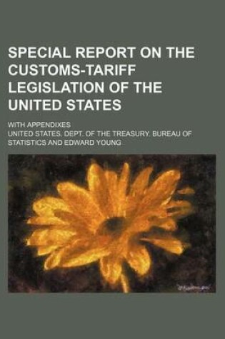 Cover of Special Report on the Customs-Tariff Legislation of the United States; With Appendixes