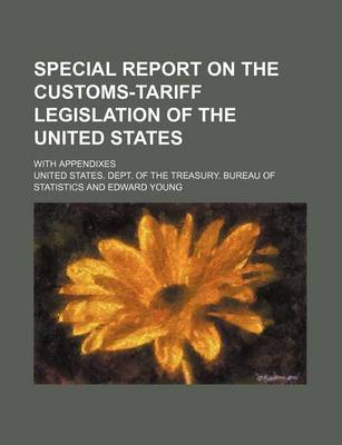 Book cover for Special Report on the Customs-Tariff Legislation of the United States; With Appendixes