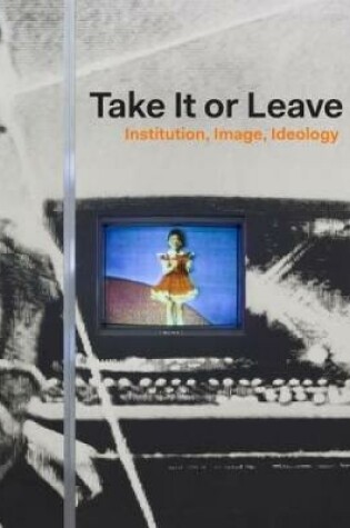 Cover of Take It or Leave It: Institution, Image, Ideology