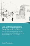 Book cover for Die Anthropologische Gesellschaft in Wien Und Die Akademische Etablierung Anthropologischer Disziplinen an Der Universit t Wien, 1870-1930