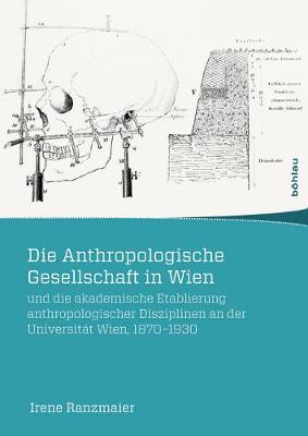 Cover of Die Anthropologische Gesellschaft in Wien Und Die Akademische Etablierung Anthropologischer Disziplinen an Der Universit t Wien, 1870-1930