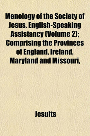 Cover of Menology of the Society of Jesus. English-Speaking Assistancy (Volume 2); Comprising the Provinces of England, Ireland, Maryland and Missouri,