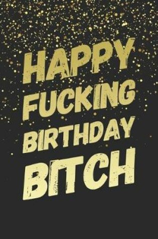 Cover of Happy Fucking Birthday Bitch