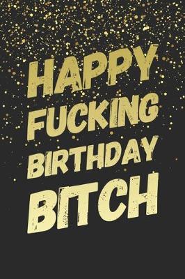 Book cover for Happy Fucking Birthday Bitch