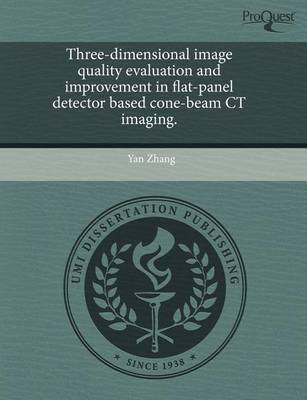 Book cover for Three-Dimensional Image Quality Evaluation and Improvement in Flat-Panel Detector Based Cone-Beam CT Imaging