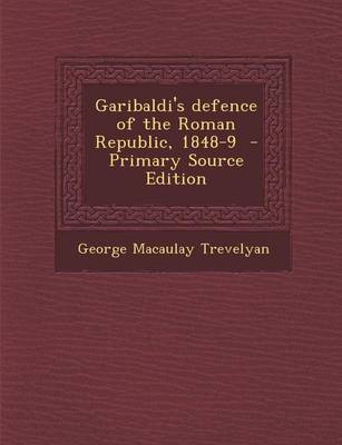Book cover for Garibaldi's Defence of the Roman Republic, 1848-9 - Primary Source Edition