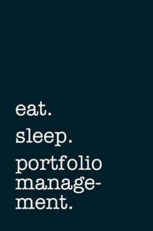 Cover of eat. sleep. portfolio management. - Lined Notebook