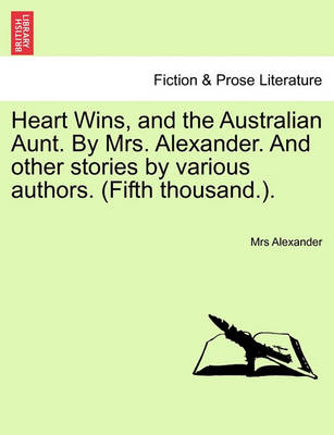Book cover for Heart Wins, and the Australian Aunt. by Mrs. Alexander. and Other Stories by Various Authors. (Fifth Thousand.).