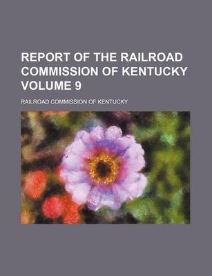 Book cover for Report of the Railroad Commission of Kentucky Volume 9