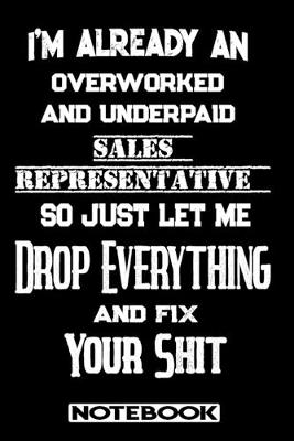 Book cover for I'm Already An Overworked And Underpaid Sales Representative. So Just Let Me Drop Everything And Fix Your Shit!