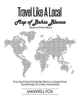 Book cover for Travel Like a Local - Map of Bahia Blanca (Black and White Edition)