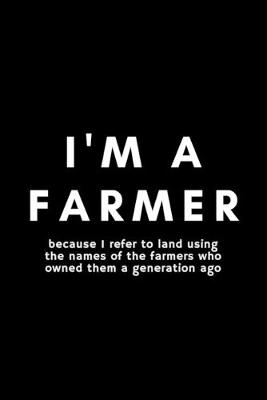 Book cover for I'm A Farmer Because I Refer To Land Using The Names Of The Farmers Who Owned Them A Generation Ago