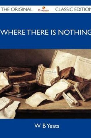 Cover of Where There Is Nothing - The Original Classic Edition