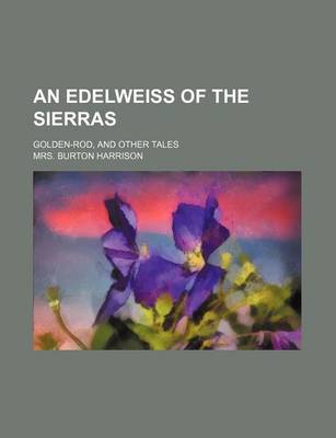 Book cover for An Edelweiss of the Sierras; Golden-Rod, and Other Tales