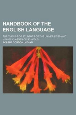 Cover of Handbook of the English Language; For the Use of Students of the Universities and Higher Classes of Schools