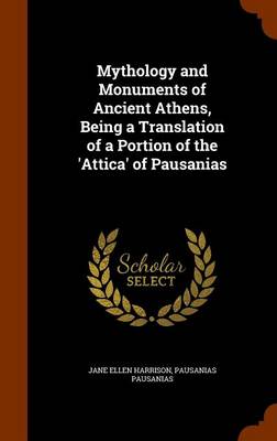 Book cover for Mythology and Monuments of Ancient Athens, Being a Translation of a Portion of the 'Attica' of Pausanias