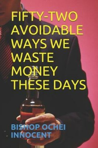 Cover of Fifty-Two Avoidable Ways We Waste Money These Days