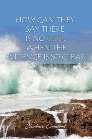 Cover of How Can They Say There is No God, When the Evidence is So Clear
