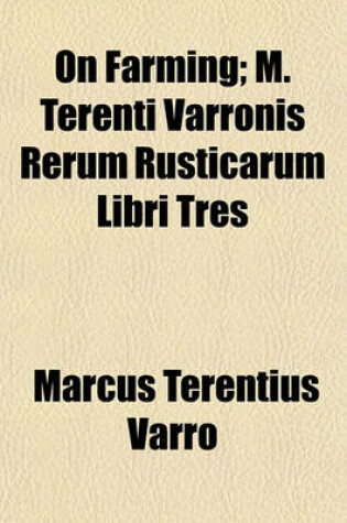 Cover of On Farming; M. Terenti Varronis Rerum Rusticarum Libri Tres