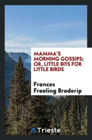 Cover of Mamma's Morning Gossips; Or, Little Bits for Little Birds