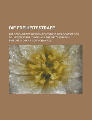 Book cover for Die Freiheitsstrafe; Mit Besonderer Berucksichtigung Der Schrift Des Dr. Mittelstadt Gegen Die Freiheitsstrafen.