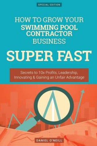 Cover of How to Grow Your Swimming Pool Contractor Business Super Fast