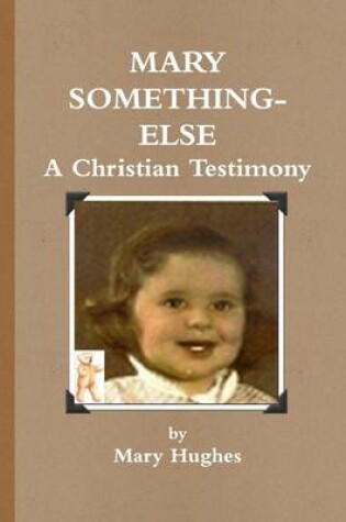 Cover of Mary Something-Else: A Christian Testimony