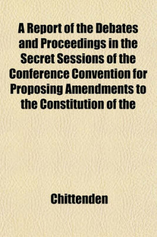 Cover of A Report of the Debates and Proceedings in the Secret Sessions of the Conference Convention for Proposing Amendments to the Constitution of the