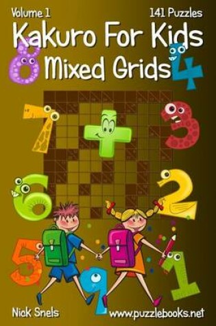 Cover of Kakuro for Kids Mixed Grids - Volume 1 - 141 Puzzles