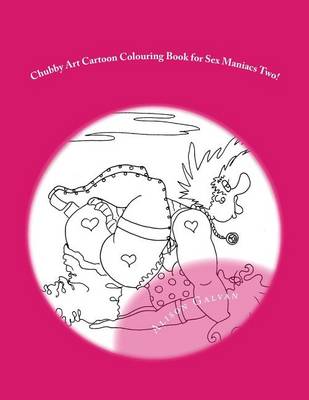 Cover of Chubby Art Cartoon Colouring Book for Sex Maniacs Two!