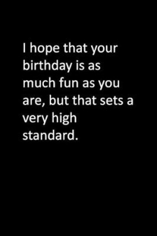 Cover of I hope that your birthday is as much fun as you are, but that sets a very high standard.