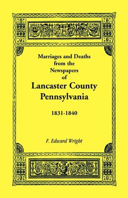 Book cover for Marriages and Deaths in the Newspapers of Lancaster County, Pennsylvania, 1831-1840