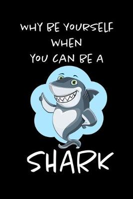 Book cover for Why Be Yourself When You Can Be An Shark