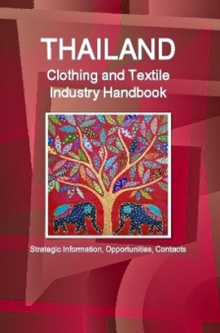 Cover of Thailand Clothing and Textile  Industry Handbook - Strategic Information, Opportunities, Contacts