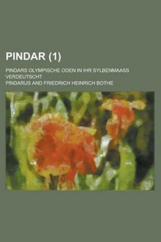 Cover of Pindar; Pindars Olympische Oden in Ihr Sylbenmaass Verdeutscht (1 )