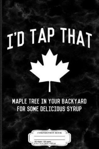 Cover of I'd Tap That Maple Tree for Syrup Composition Notebook