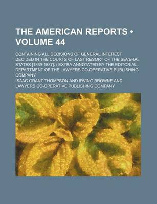 Book cover for The American Reports (Volume 44 ); Containing All Decisions of General Interest Decided in the Courts of Last Resort of the Several States [1869-1887]